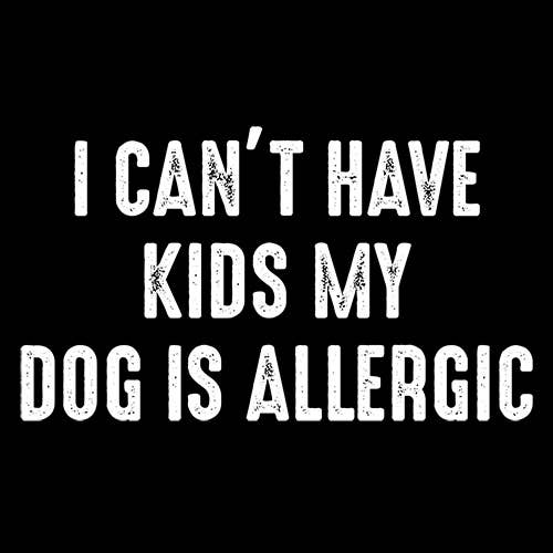 I Can't Have Kids My Dog Is Allergic: Black