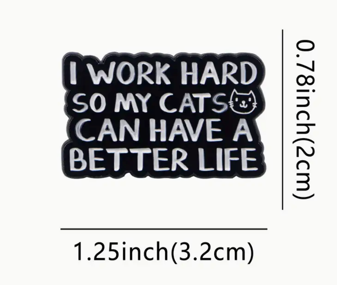 I work hard so my cats can have a better life-PIN
