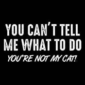 You Can't Tell Me What To Do You're Not My Cat unisex: Black
