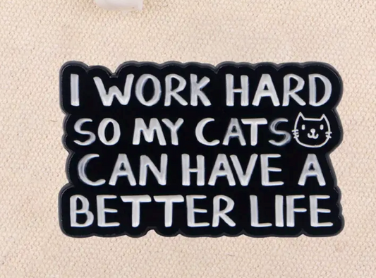 I work hard so my cats can have a better life-PIN