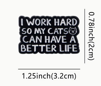 I work hard so my cats can have a better life-PIN