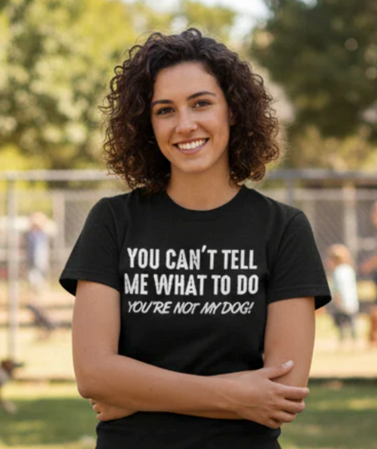 You Can't Tell Me What To Do You're Not My Dog: Black