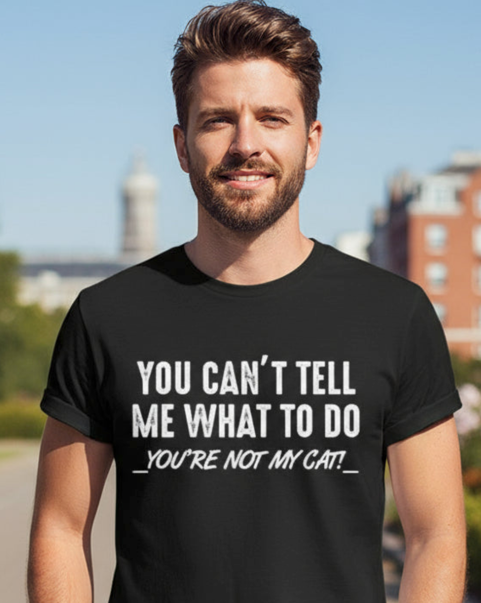 You Can't Tell Me What To Do You're Not My Cat unisex: Black