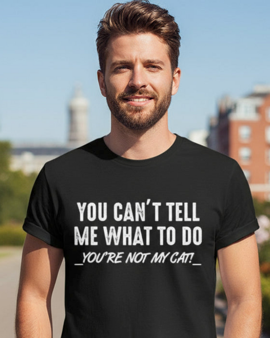 You Can't Tell Me What To Do You're Not My Cat unisex: Black